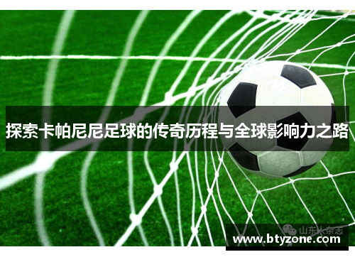 探索卡帕尼尼足球的传奇历程与全球影响力之路