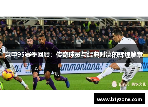 意甲95赛季回顾：传奇球员与经典对决的辉煌篇章