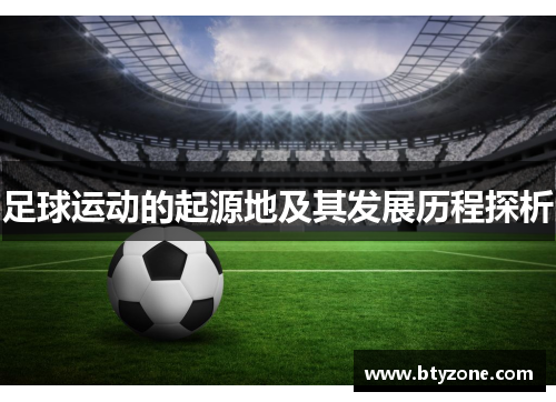 足球运动的起源地及其发展历程探析