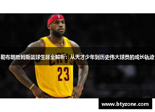 勒布朗詹姆斯篮球生涯全解析：从天才少年到历史伟大球员的成长轨迹