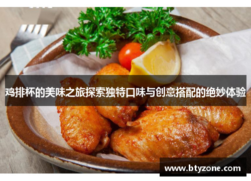 鸡排杯的美味之旅探索独特口味与创意搭配的绝妙体验