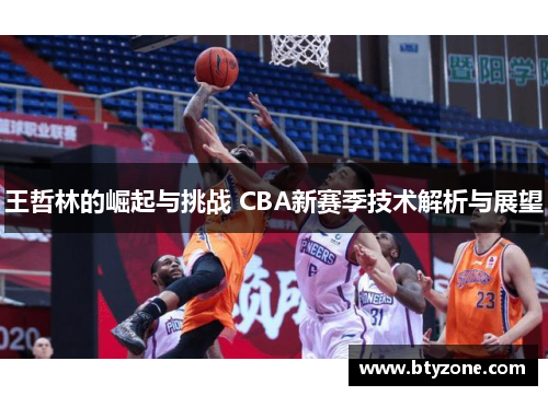 王哲林的崛起与挑战 CBA新赛季技术解析与展望