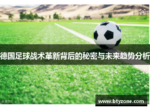 德国足球战术革新背后的秘密与未来趋势分析