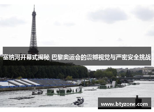 塞纳河开幕式揭秘 巴黎奥运会的震撼视觉与严密安全挑战
