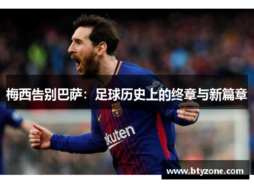 梅西告别巴萨：足球历史上的终章与新篇章