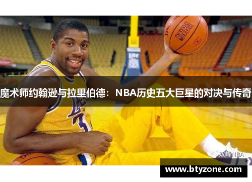 魔术师约翰逊与拉里伯德：NBA历史五大巨星的对决与传奇