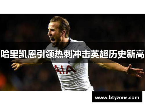 哈里凯恩引领热刺冲击英超历史新高