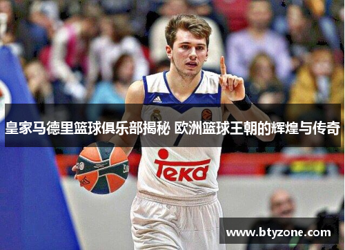 皇家马德里篮球俱乐部揭秘 欧洲篮球王朝的辉煌与传奇