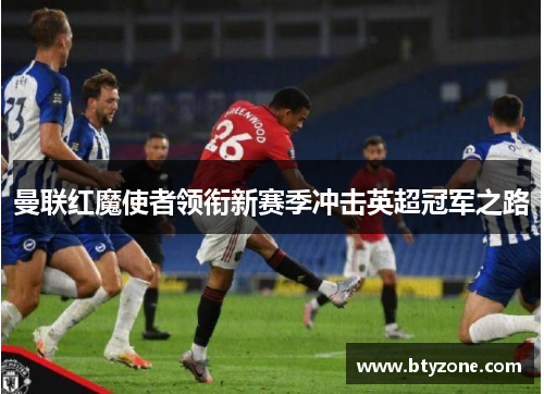 曼联红魔使者领衔新赛季冲击英超冠军之路