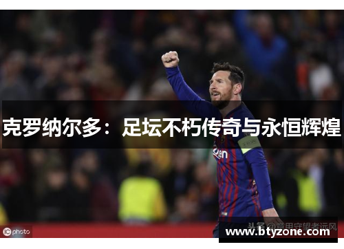 克罗纳尔多：足坛不朽传奇与永恒辉煌
