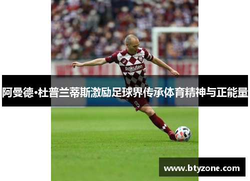 阿曼德·杜普兰蒂斯激励足球界传承体育精神与正能量