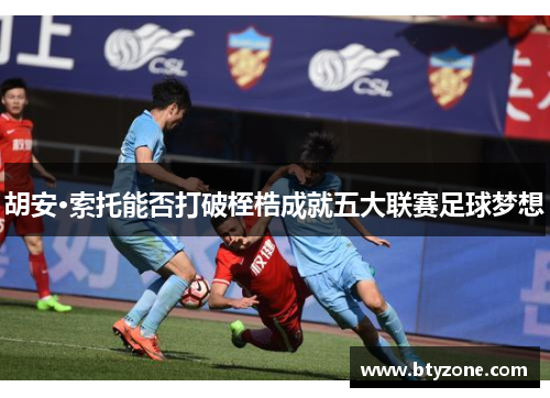 胡安·索托能否打破桎梏成就五大联赛足球梦想